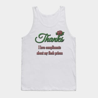 Thanks, I Love Compliments About My Flesh Prison Tank Top